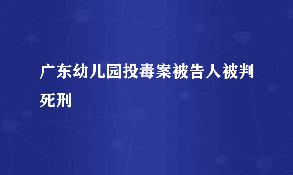 广东幼儿园投毒案被告人被判死刑