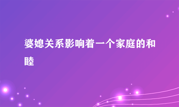 婆媳关系影响着一个家庭的和睦