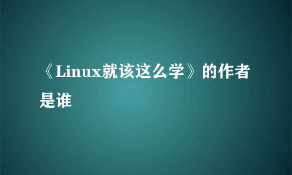 《Linux就该这么学》的作者是谁