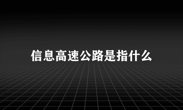 信息高速公路是指什么