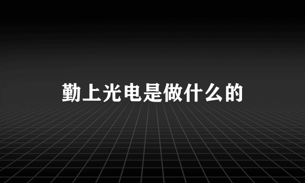 勤上光电是做什么的