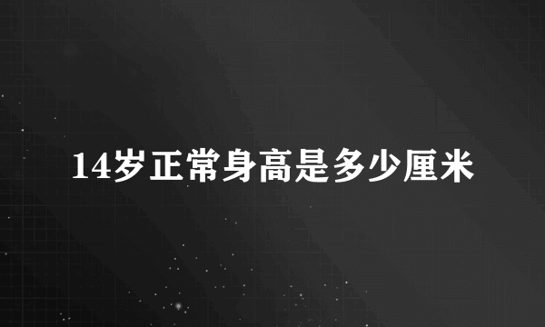 14岁正常身高是多少厘米