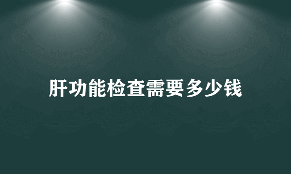 肝功能检查需要多少钱