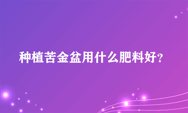 种植苦金盆用什么肥料好？