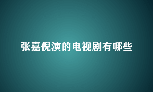 张嘉倪演的电视剧有哪些