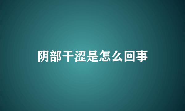 阴部干涩是怎么回事