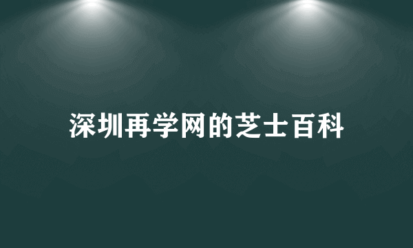 深圳再学网的芝士百科