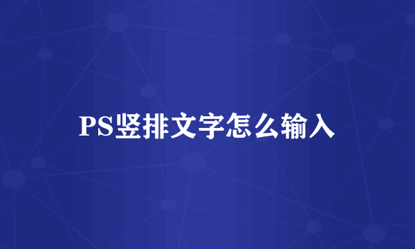 PS竖排文字怎么输入