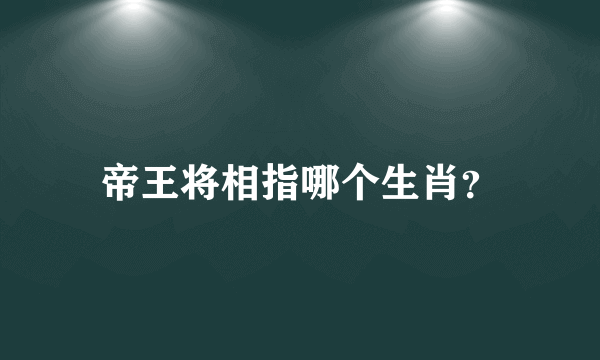 帝王将相指哪个生肖？