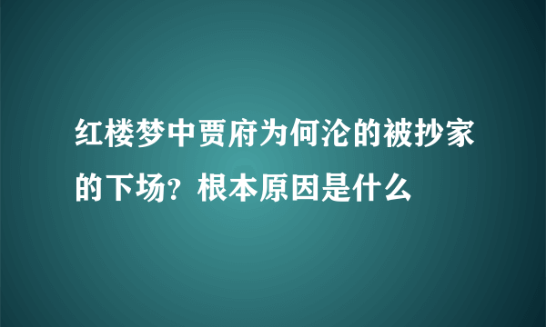 红楼梦中贾府为何沦的被抄家的下场？根本原因是什么