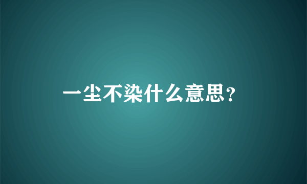 一尘不染什么意思？