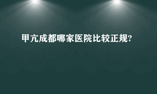 甲亢成都哪家医院比较正规?