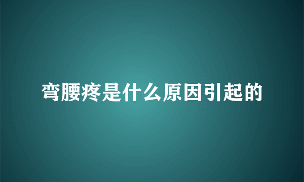 弯腰疼是什么原因引起的