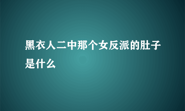 黑衣人二中那个女反派的肚子是什么