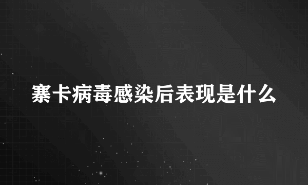 寨卡病毒感染后表现是什么