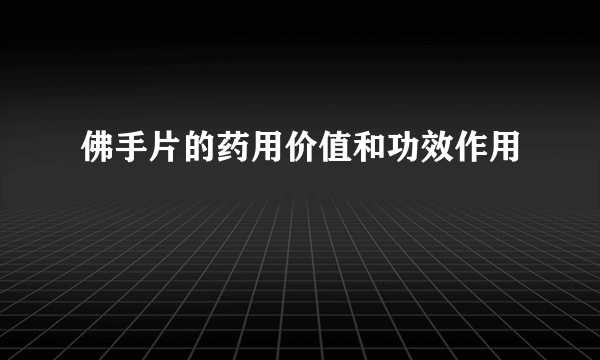 佛手片的药用价值和功效作用