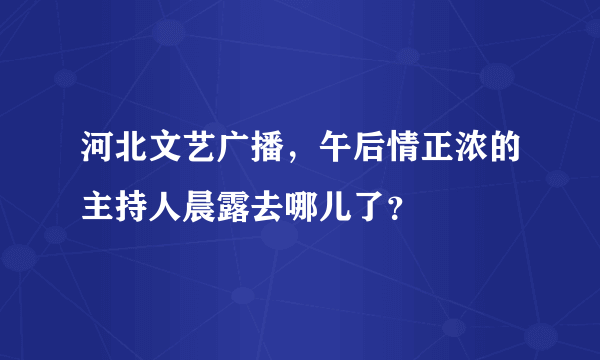 河北文艺广播，午后情正浓的主持人晨露去哪儿了？