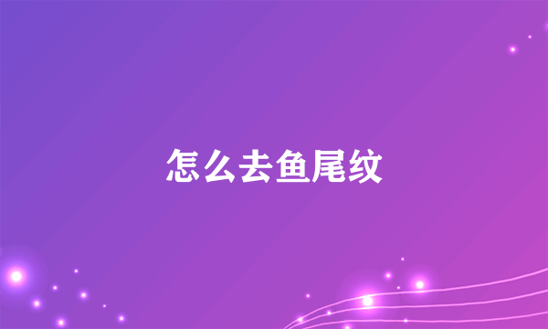 怎么去鱼尾纹