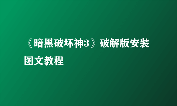 《暗黑破坏神3》破解版安装图文教程