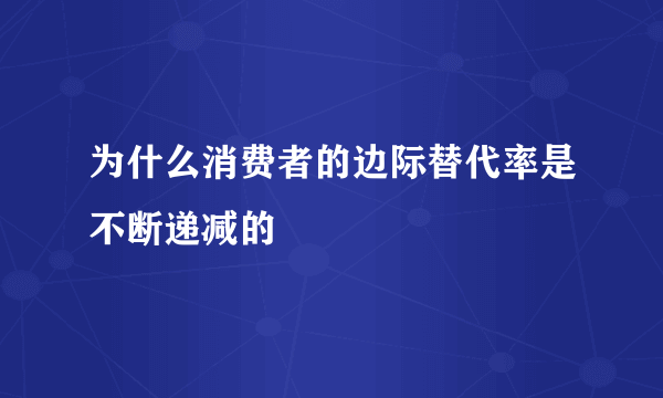 为什么消费者的边际替代率是不断递减的