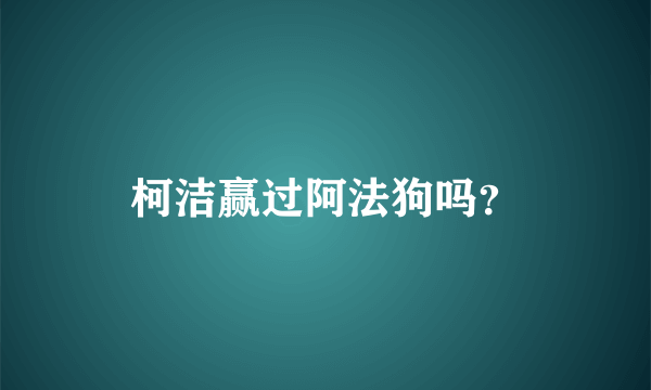 柯洁赢过阿法狗吗？