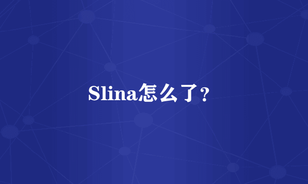 Slina怎么了？