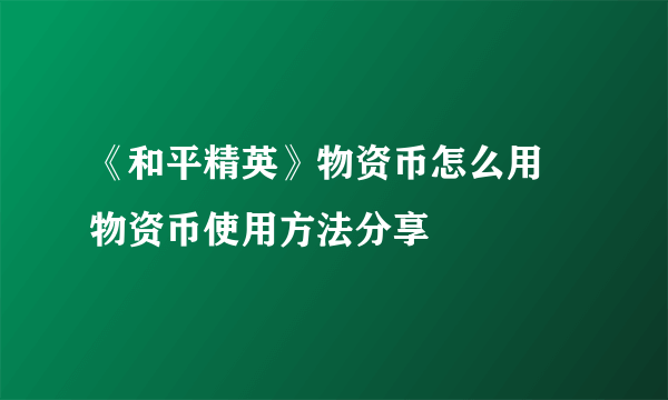 《和平精英》物资币怎么用 物资币使用方法分享