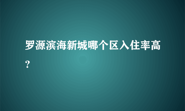 罗源滨海新城哪个区入住率高？