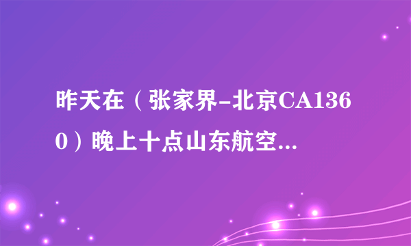 昨天在（张家界-北京CA1360）晚上十点山东航空的飞机上，有位空姐叫张怡。有人认识的吗，联系我哦