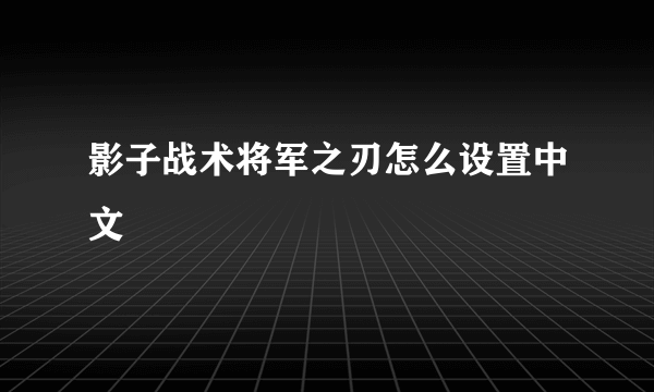 影子战术将军之刃怎么设置中文