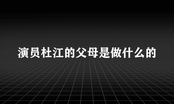 演员杜江的父母是做什么的