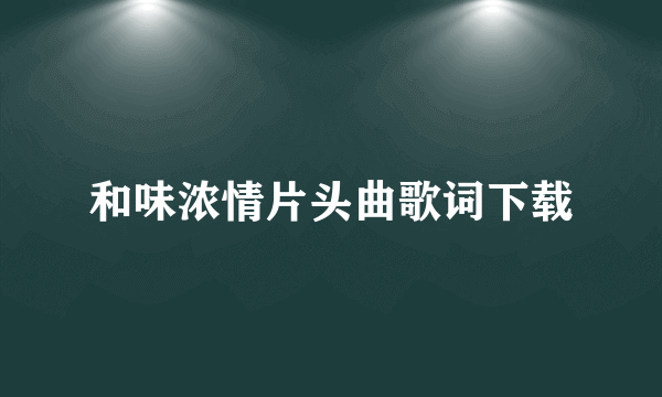 和味浓情片头曲歌词下载