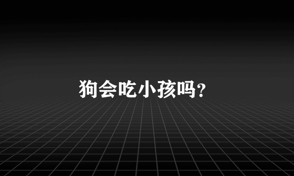 狗会吃小孩吗？