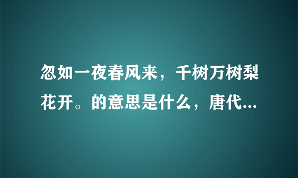 忽如一夜春风来，千树万树梨花开。的意思是什么，唐代诗人岑参写的《 》