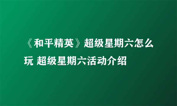 《和平精英》超级星期六怎么玩 超级星期六活动介绍