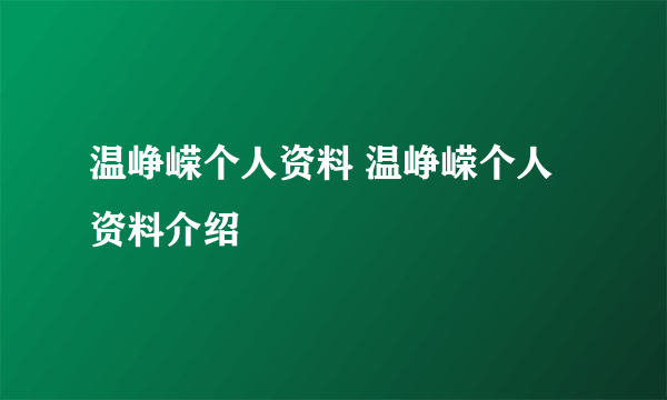 温峥嵘个人资料 温峥嵘个人资料介绍