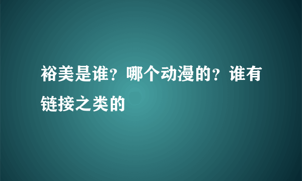 裕美是谁？哪个动漫的？谁有链接之类的