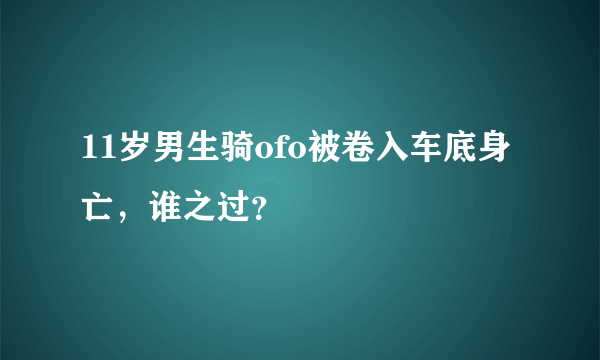 11岁男生骑ofo被卷入车底身亡，谁之过？