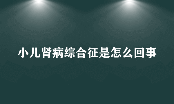 小儿肾病综合征是怎么回事