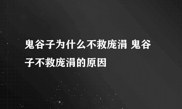 鬼谷子为什么不救庞涓 鬼谷子不救庞涓的原因