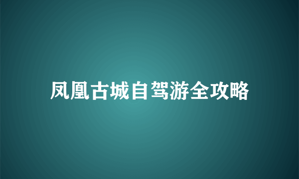 凤凰古城自驾游全攻略