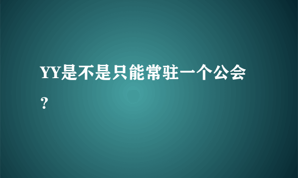 YY是不是只能常驻一个公会？