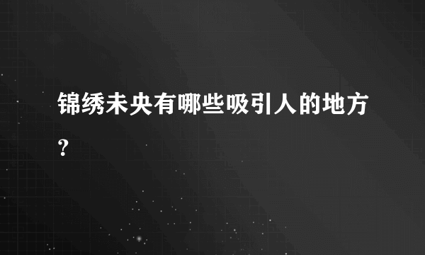 锦绣未央有哪些吸引人的地方？