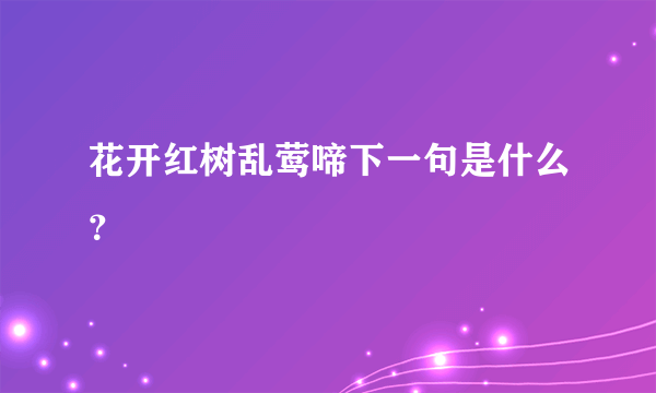 花开红树乱莺啼下一句是什么？