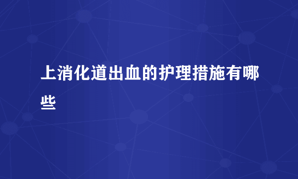 上消化道出血的护理措施有哪些