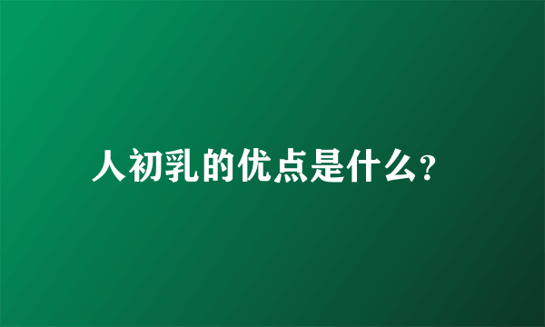 人初乳的优点是什么？