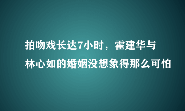 拍吻戏长达7小时，霍建华与林心如的婚姻没想象得那么可怕