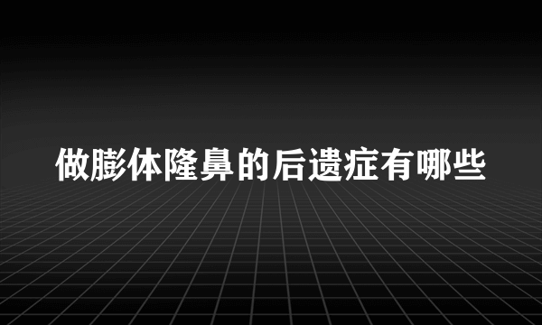 做膨体隆鼻的后遗症有哪些