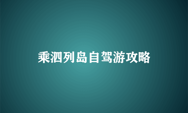 乘泗列岛自驾游攻略