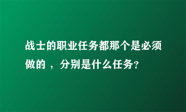 战士的职业任务都那个是必须做的 ，分别是什么任务？